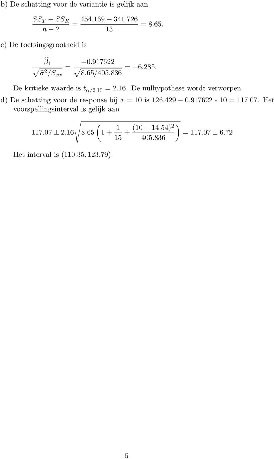 De nulhypothese wordt verworpen d) De schatting voor de response bij x = 10 is 16.49 0.9176 10 = 117.07.