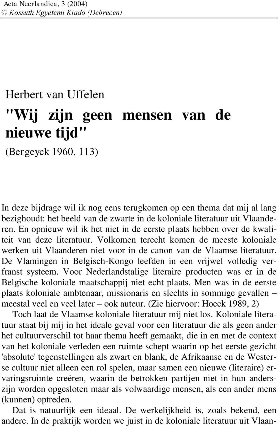 Volkomen terecht komen de meeste koloniale werken uit Vlaanderen niet voor in de canon van de Vlaamse literatuur. De Vlamingen in Belgisch-Kongo leefden in een vrijwel volledig verfranst systeem.
