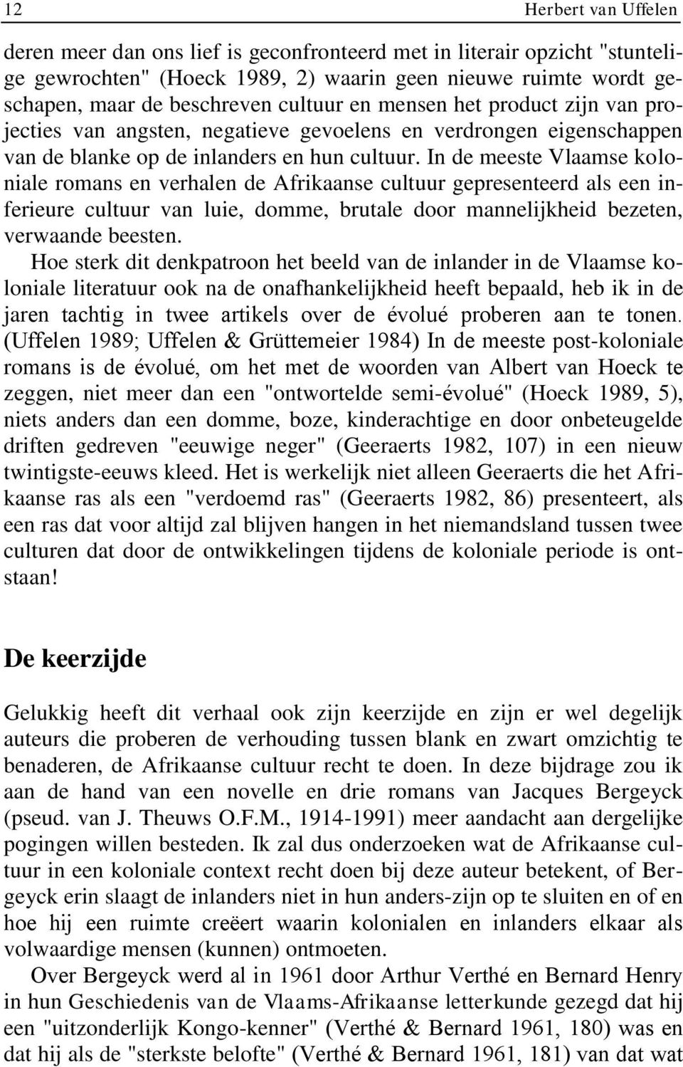 In de meeste Vlaamse koloniale romans en verhalen de Afrikaanse cultuur gepresenteerd als een inferieure cultuur van luie, domme, brutale door mannelijkheid bezeten, verwaande beesten.