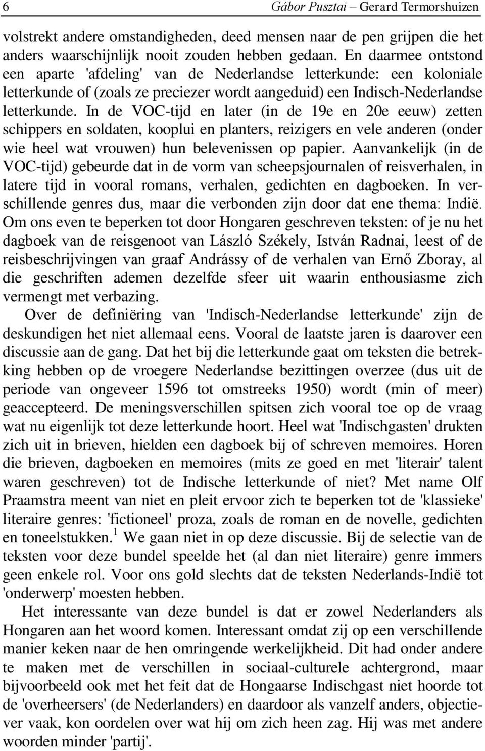 In de VOC-tijd en later (in de 19e en 20e eeuw) zetten schippers en soldaten, kooplui en planters, reizigers en vele anderen (onder wie heel wat vrouwen) hun belevenissen op papier.