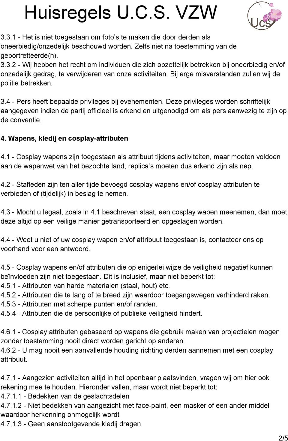 Deze privileges worden schriftelijk aangegeven indien de partij officieel is erkend en uitgenodigd om als pers aanwezig te zijn op de conventie. 4. Wapens, kledij en cosplay attributen 4.