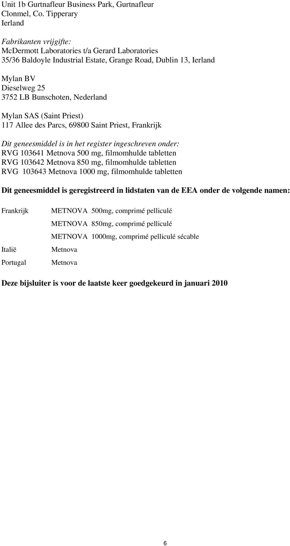 Nederland Mylan SAS (Saint Priest) 117 Allee des Parcs, 69800 Saint Priest, Frankrijk Dit geneesmiddel is in het register ingeschreven onder: RVG 103641 Metnova 500 mg, filmomhulde tabletten RVG