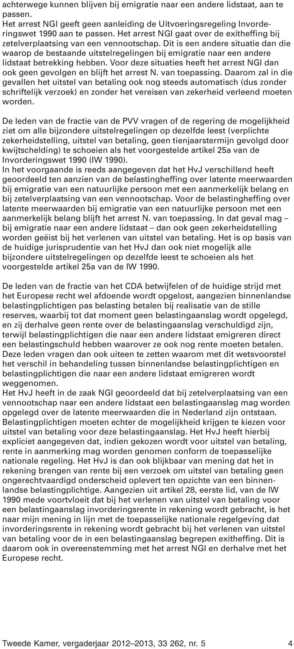 Dit is een andere situatie dan die waarop de bestaande uitstelregelingen bij emigratie naar een andere lidstaat betrekking hebben.