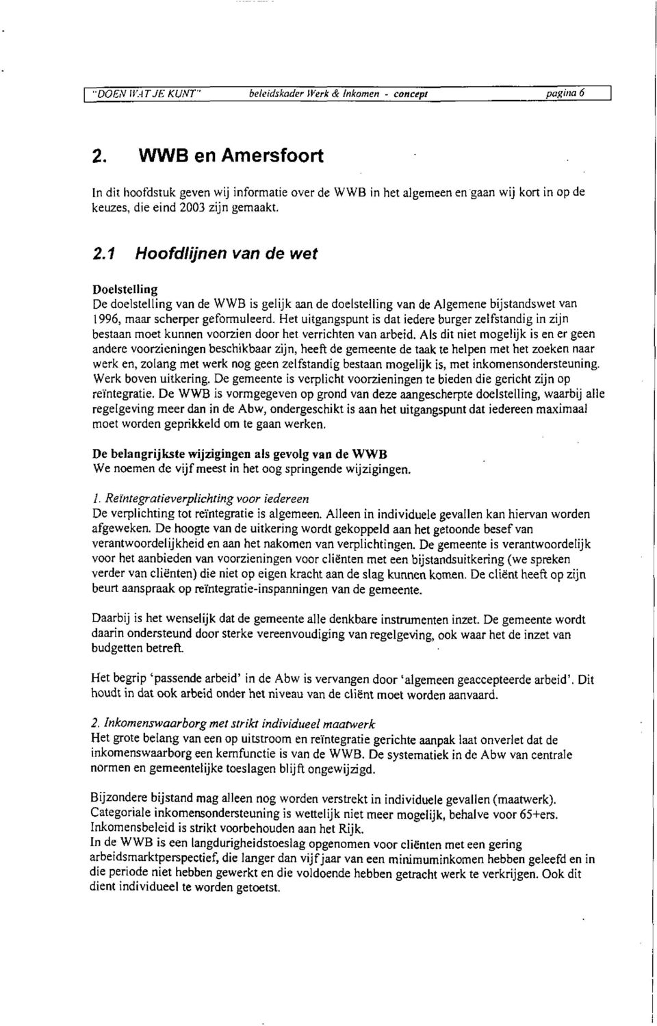 03 zijn gemaakt. 2.1 Hoofdlijnen van de wet Doelstelling De doelstelling van de WWB is gelijk aan de doelstelling van de Algemene bijstandswet van 1996, maar scherper geformuleerd.