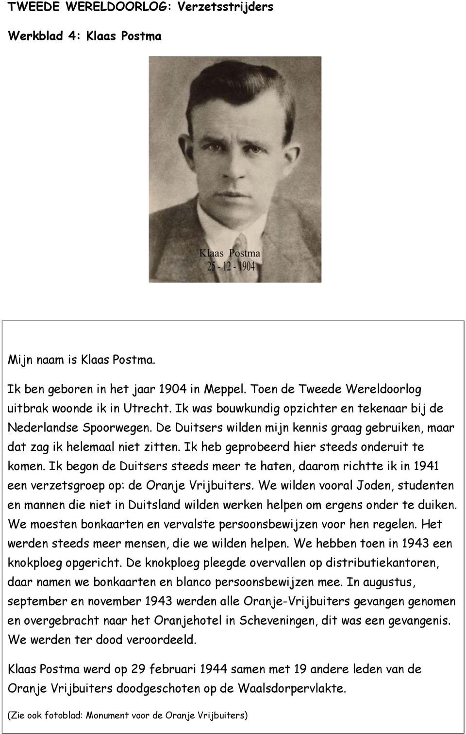 Ik heb geprobeerd hier steeds onderuit te komen. Ik begon de Duitsers steeds meer te haten, daarom richtte ik in 1941 een verzetsgroep op: de Oranje Vrijbuiters.