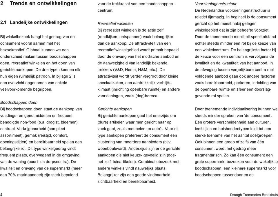 In bijlage 2 is een overzicht opgenomen van enkele veelvoorkomende begrippen. Boodschappen doen Bij boodschappen doen staat de aankoop van voedings- en genotmiddelen en frequent benodigde non-food (o.