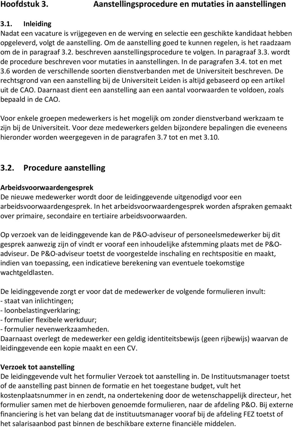 Om de aanstelling goed te kunnen regelen, is het raadzaam om de in paragraaf 3.2. beschreven aanstellingsprocedure te volgen. In paragraaf 3.3. wordt de procedure beschreven voor mutaties in aanstellingen.