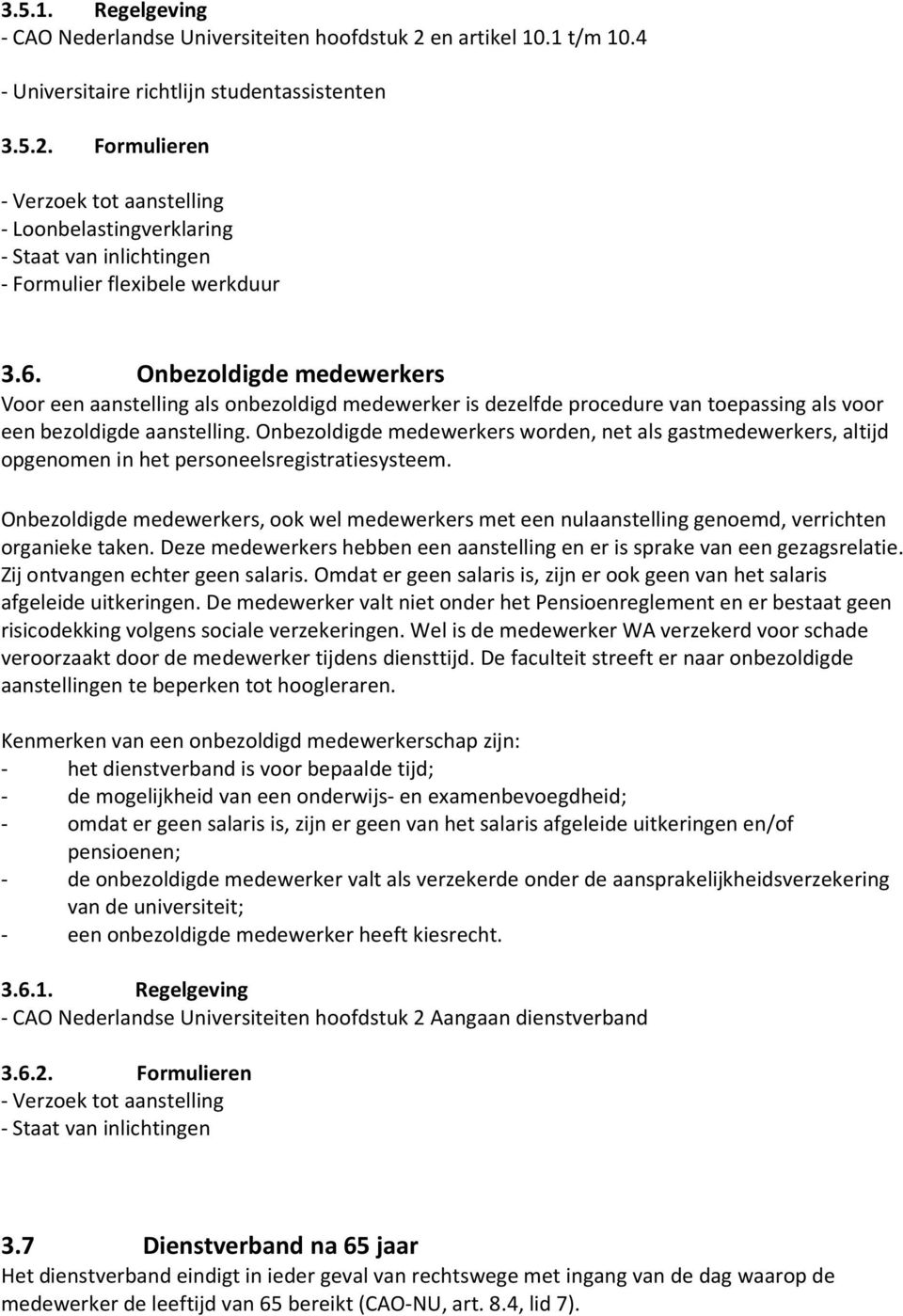 Onbezoldigde medewerkers worden, net als gastmedewerkers, altijd opgenomen in het personeelsregistratiesysteem.