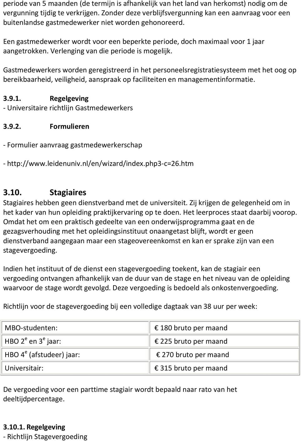 Een gastmedewerker wordt voor een beperkte periode, doch maximaal voor 1 jaar aangetrokken. Verlenging van die periode is mogelijk.