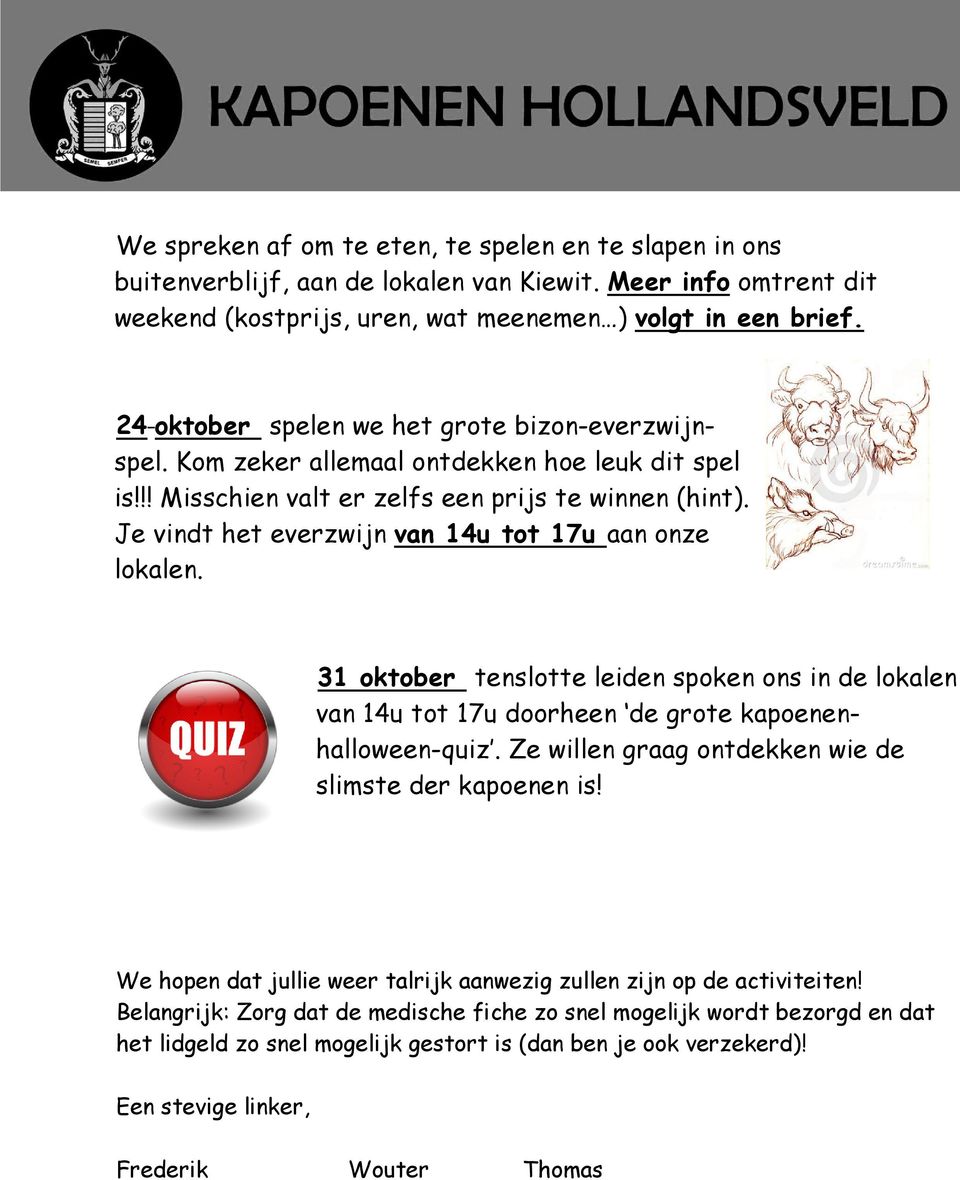 Je vindt het everzwijn van 14u tot 17u aan onze lokalen. 31 oktober tenslotte leiden spoken ons in de lokalen van 14u tot 17u doorheen de grote kapoenenhalloween-quiz.