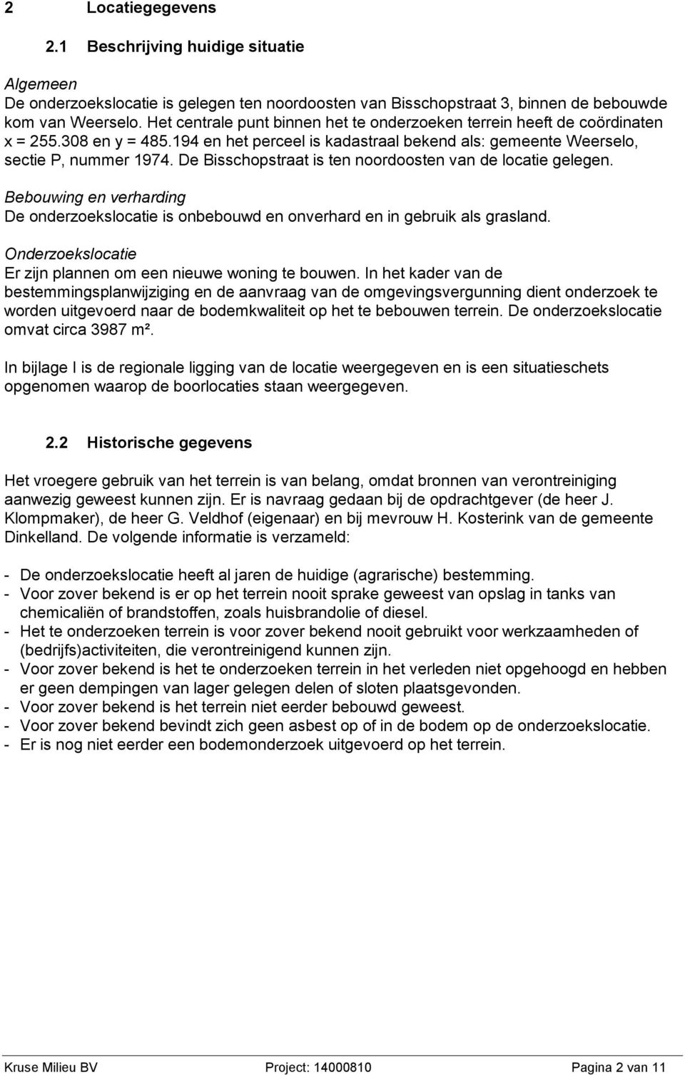 De Bisschopstraat is ten noordoosten van de locatie gelegen. Bebouwing en verharding De onderzoekslocatie is onbebouwd en onverhard en in gebruik als grasland.