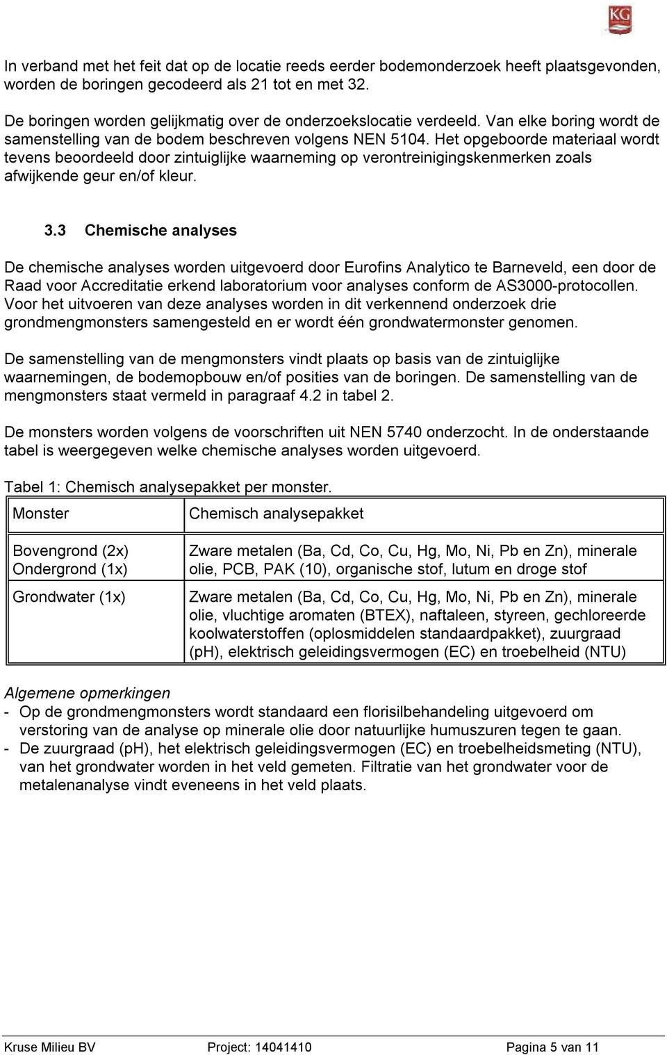 Het opgeboorde materiaal wordt tevens beoordeeld door zintuiglijke waarneming op verontreinigingskenmerken zoals afwijkende geur en/of kleur. 3.