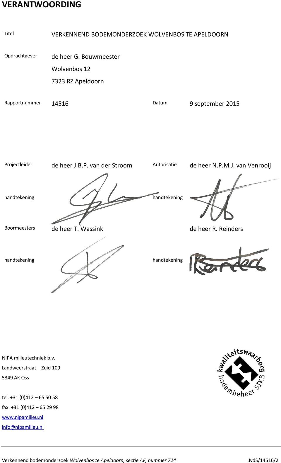 P.M.J. van Venrooij handtekening handtekening Boormeesters de heer T. Wassink de heer R. Reinders handtekening handtekening NIPA milieutechniek b.v. Landweerstraat Zuid 109 5349 AK Oss tel.