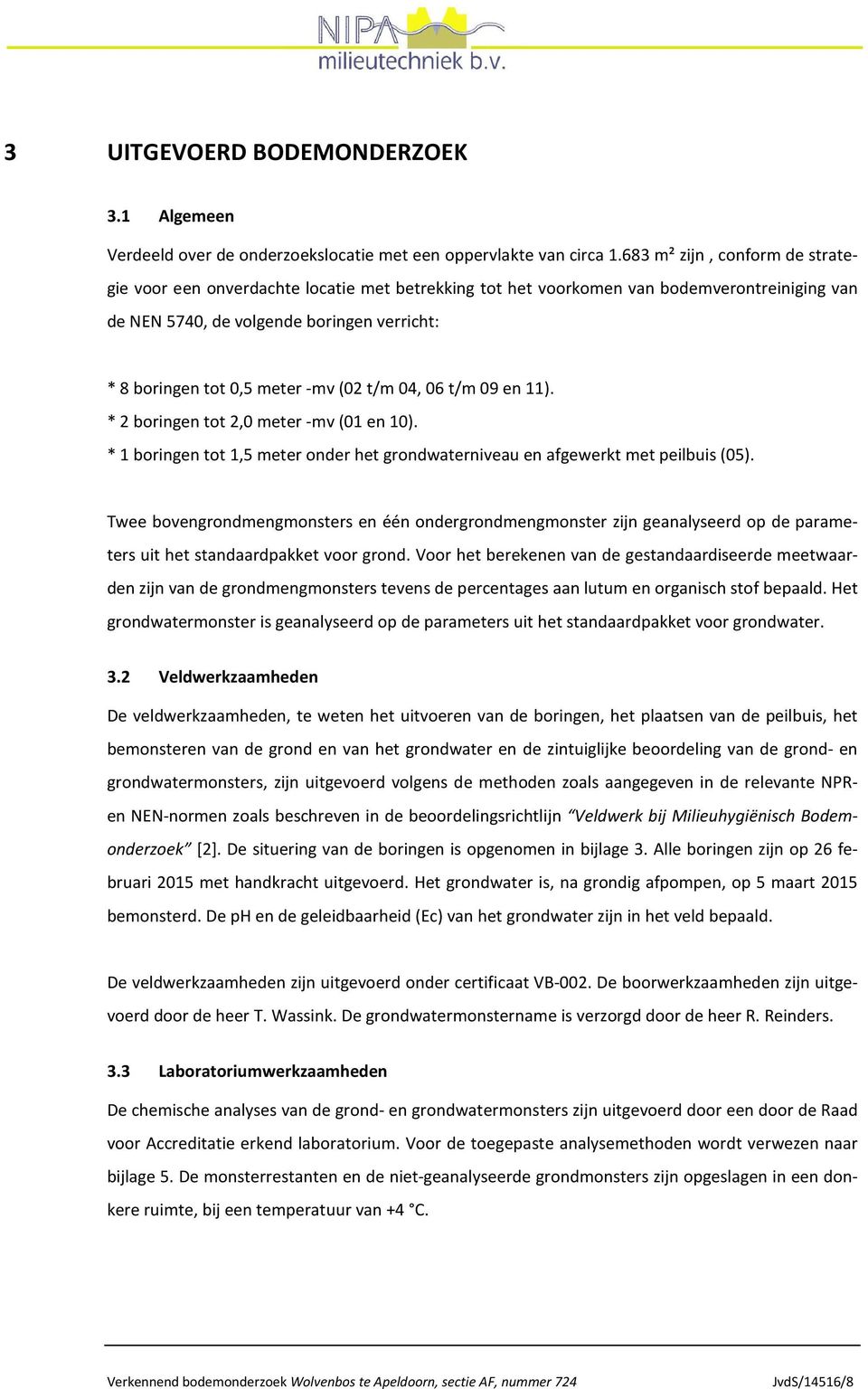 (02 t/m 04, 06 t/m 09 en 11). * 2 boringen tot 2,0 meter -mv (01 en 10). * 1 boringen tot 1,5 meter onder het grondwaterniveau en afgewerkt met peilbuis (05).