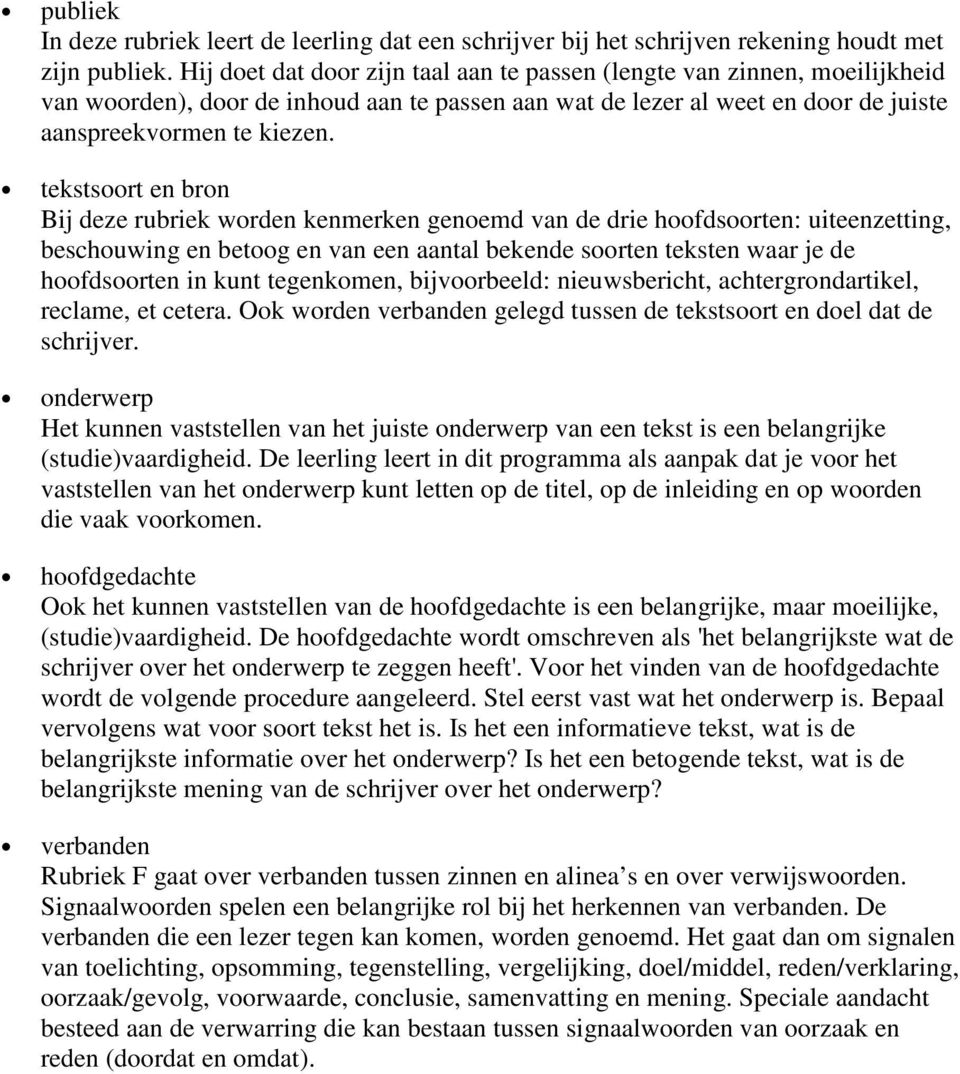 tekstsoort en bron Bij deze rubriek worden kenmerken genoemd van de drie hoofdsoorten: uiteenzetting, beschouwing en betoog en van een aantal bekende soorten teksten waar je de hoofdsoorten in kunt