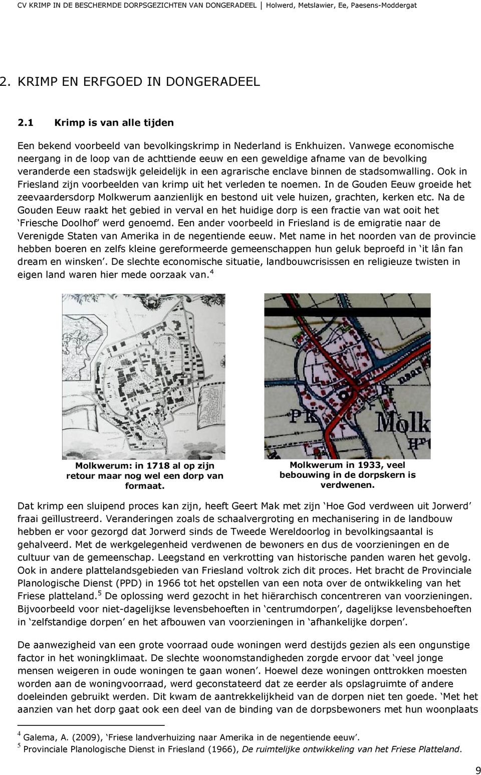 Ook in Friesland zijn voorbeelden van krimp uit het verleden te noemen. In de Gouden Eeuw groeide het zeevaardersdorp Molkwerum aanzienlijk en bestond uit vele huizen, grachten, kerken etc.
