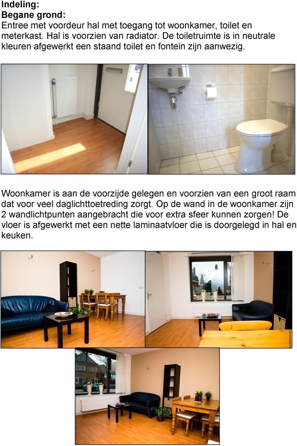 Woonkamer is aan de voorzijde gelegen en voorzien van een groot raam dat voor veel daglichttoetreding zorgt.