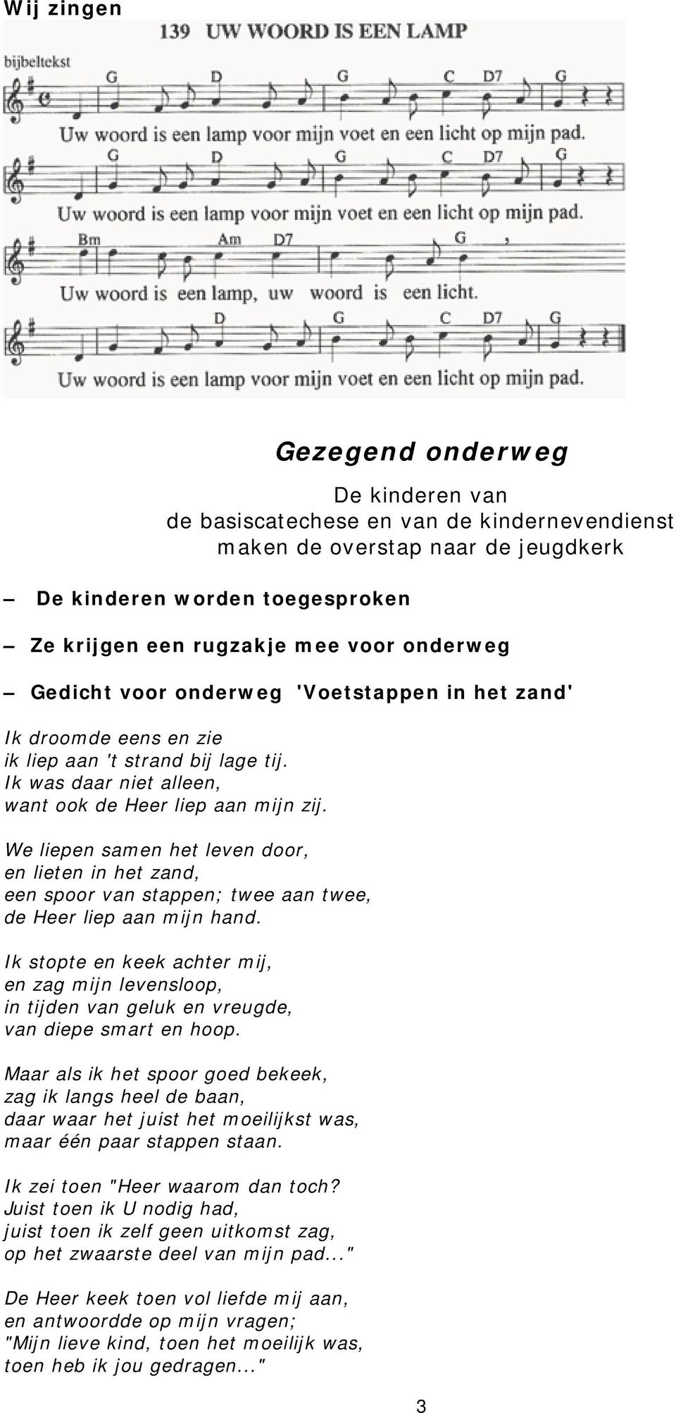 We liepen samen het leven door, en lieten in het zand, een spoor van stappen; twee aan twee, de Heer liep aan mijn hand.