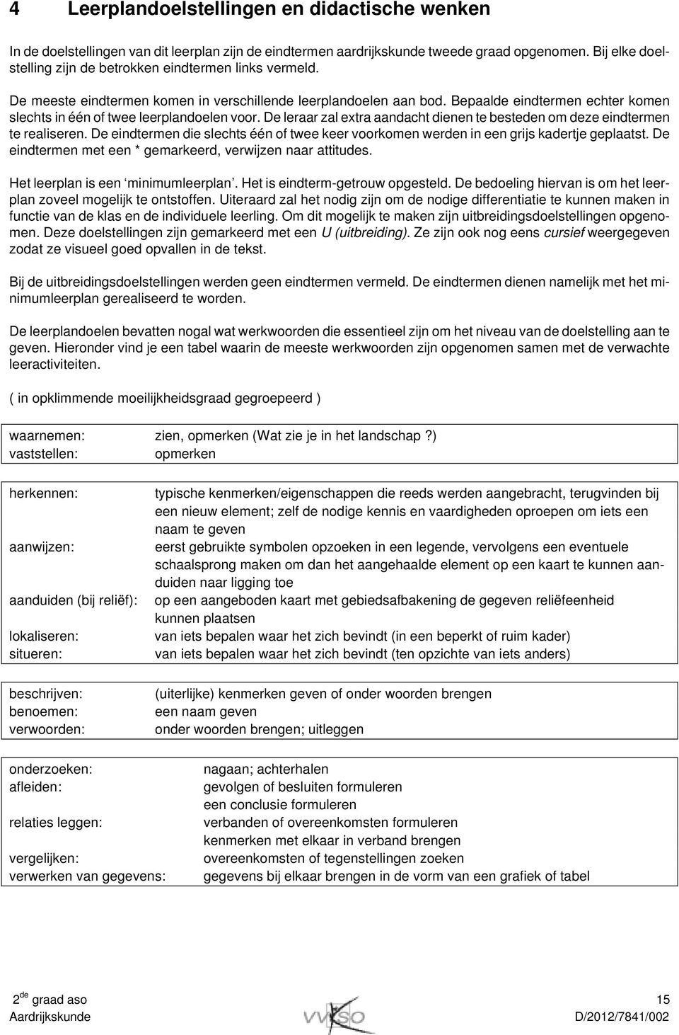 Bepaalde eindtermen echter komen slechts in één of twee leerplandoelen voor. De leraar zal extra aandacht dienen te besteden om deze eindtermen te realiseren.