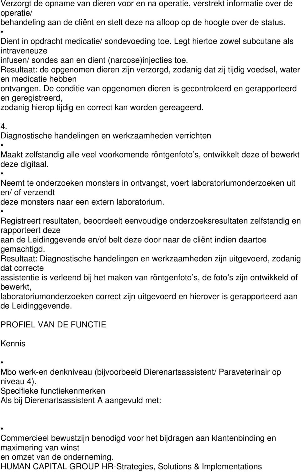 Resultaat: de opgenomen dieren zijn verzorgd, zodanig dat zij tijdig voedsel, water en medicatie hebben ontvangen.