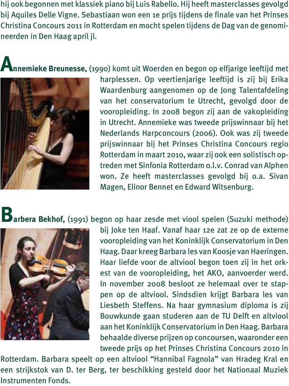 Annemieke Breunesse, (1990) komt uit Woerden en begon op elfjarige leeftijd met harplessen.