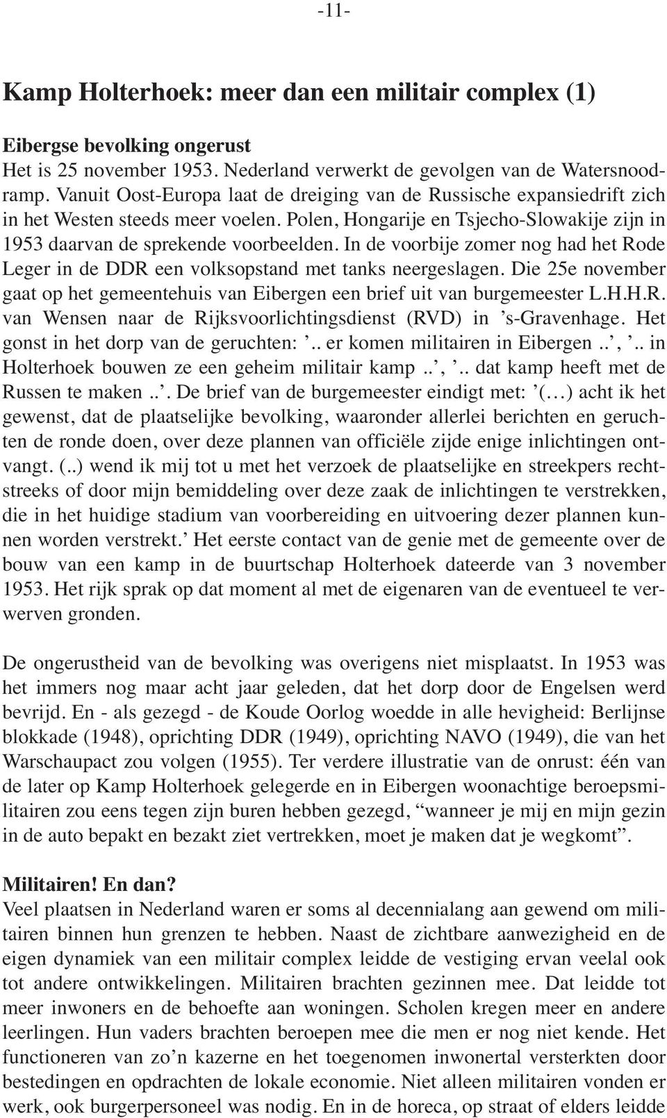 In de voorbije zomer nog had het Rode Leger in de DDR een volksopstand met tanks neergeslagen. Die 25e november gaat op het gemeentehuis van Eibergen een brief uit van burgemeester L.H.H.R. van Wensen naar de Rijksvoorlichtingsdienst (RVD) in s-gravenhage.