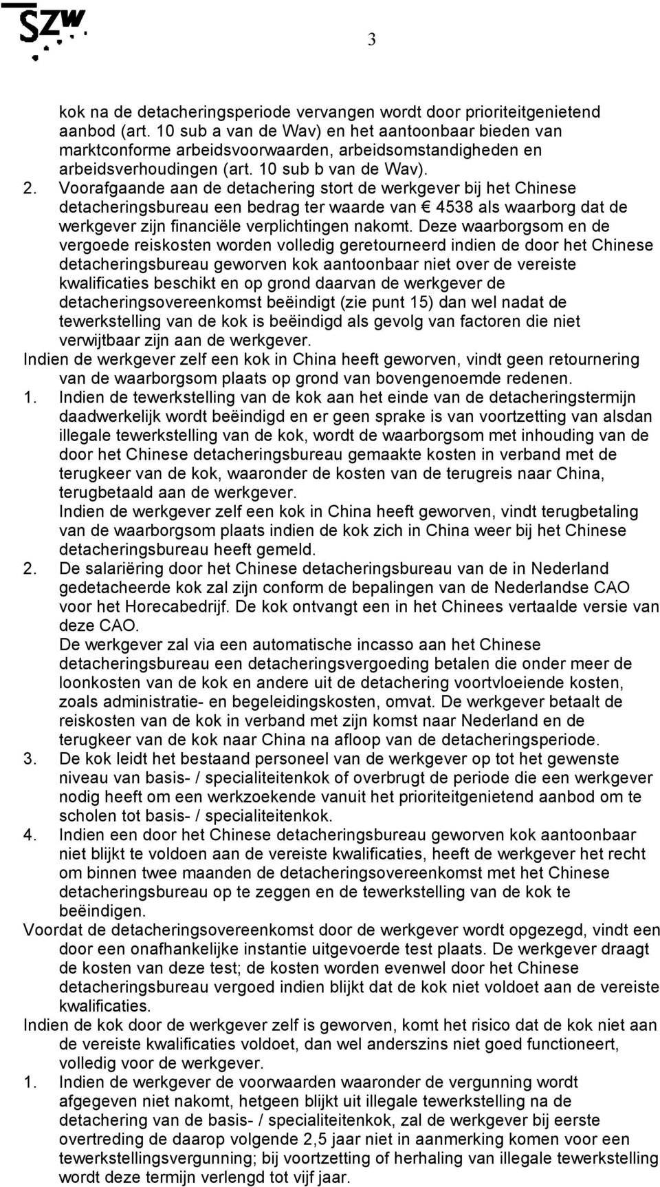 Voorafgaande aan de detachering stort de werkgever bij het Chinese detacheringsbureau een bedrag ter waarde van 4538 als waarborg dat de werkgever zijn financiële verplichtingen nakomt.