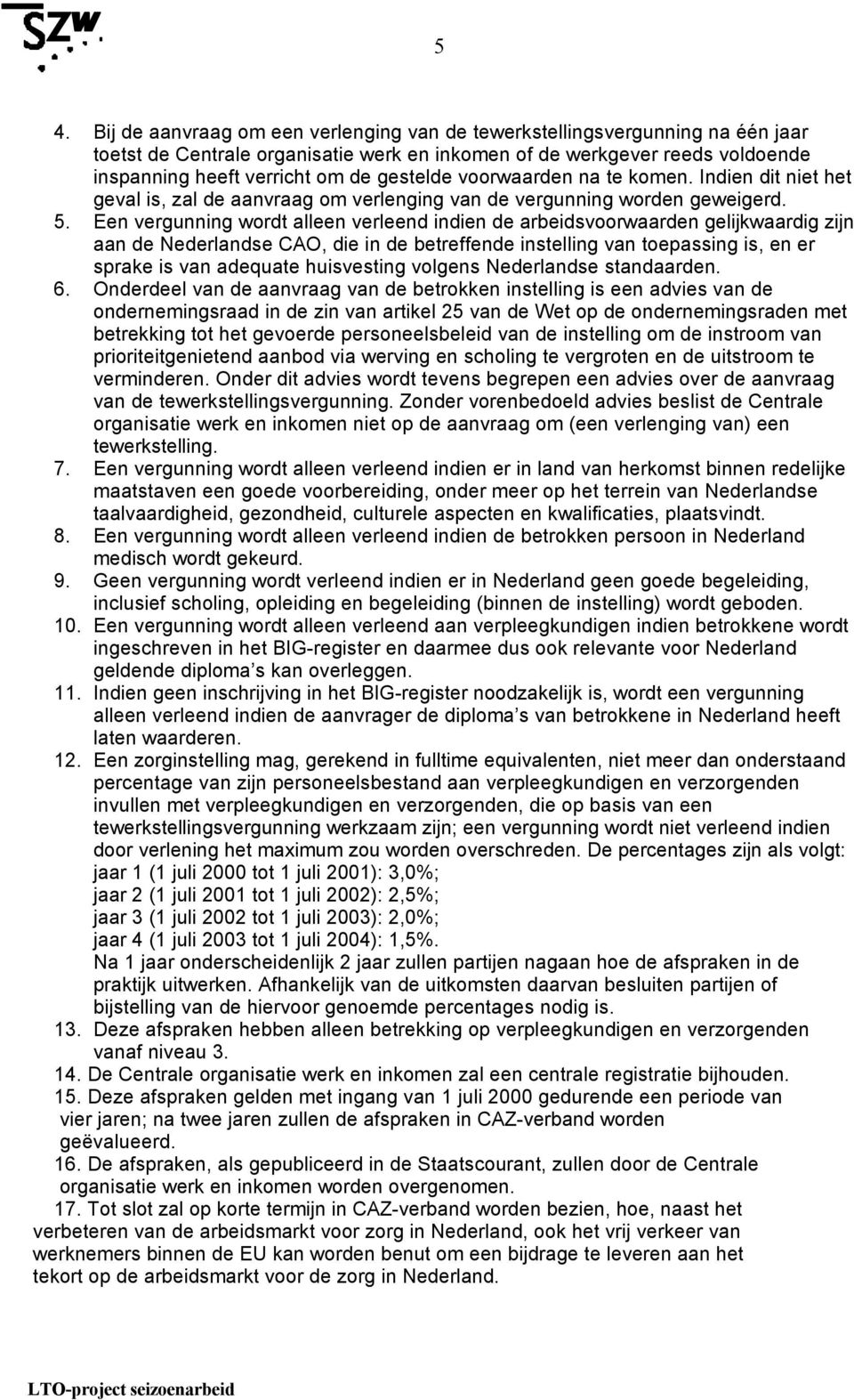 Een vergunning wordt alleen verleend indien de arbeidsvoorwaarden gelijkwaardig zijn aan de Nederlandse CAO, die in de betreffende instelling van toepassing is, en er sprake is van adequate