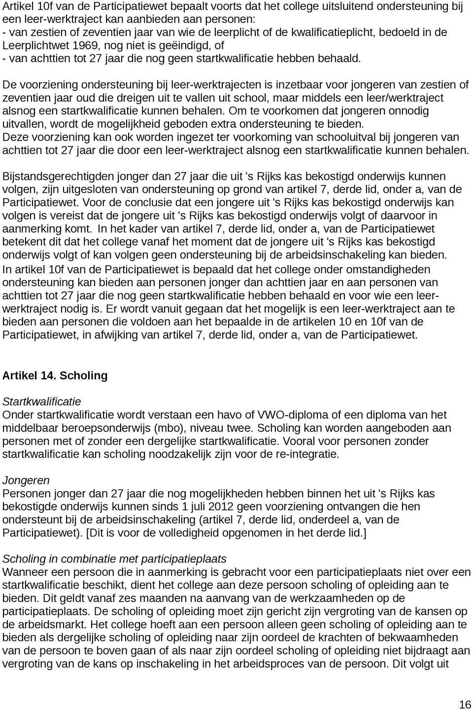 De voorziening ondersteuning bij leer-werktrajecten is inzetbaar voor jongeren van zestien of zeventien jaar oud die dreigen uit te vallen uit school, maar middels een leer/werktraject alsnog een