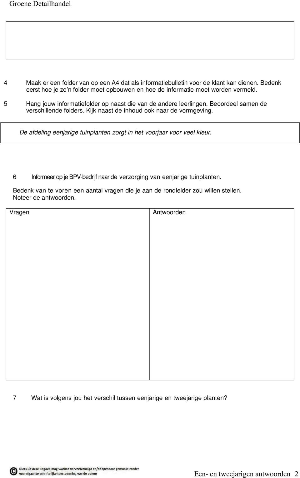 De afdeling eenjarige tuinplanten zorgt in het voorjaar voor veel kleur. 6 Informeer op je BPV-bedrijf naar de verzorging van eenjarige tuinplanten.