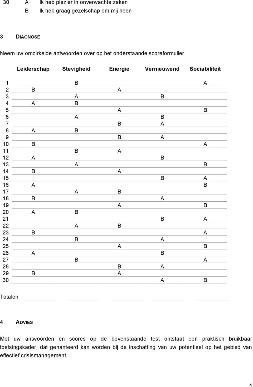 17 A B 18 B A 19 A B 20 A B 21 B A 22 A B 23 B A 24 B A 25 A B 26 A B 27 B A 28 B A 29 B A 30 A B Totalen 4 ADVIES Met uw antwoorden en scores op de bovenstaande