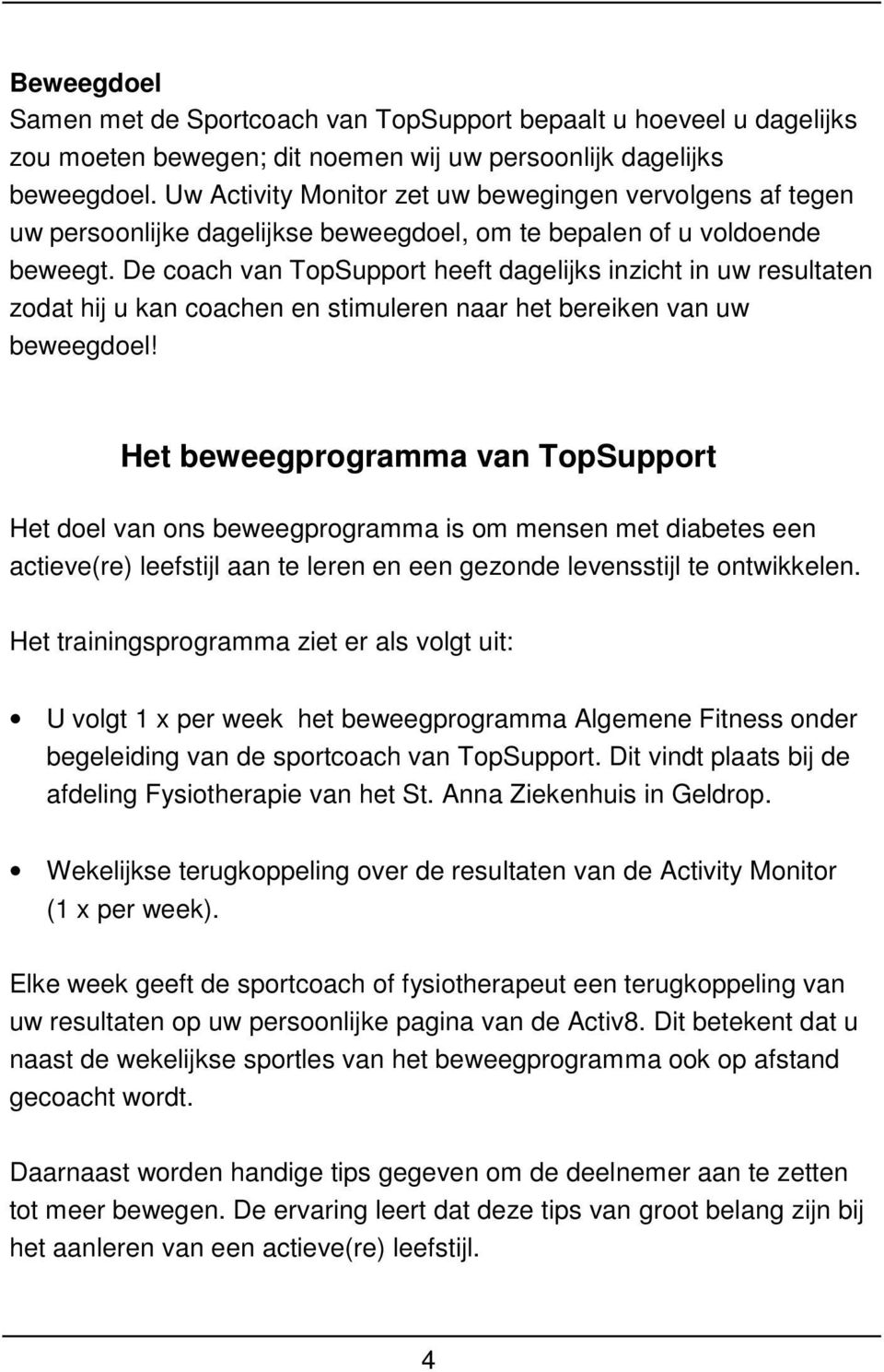 De coach van TopSupport heeft dagelijks inzicht in uw resultaten zodat hij u kan coachen en stimuleren naar het bereiken van uw beweegdoel!