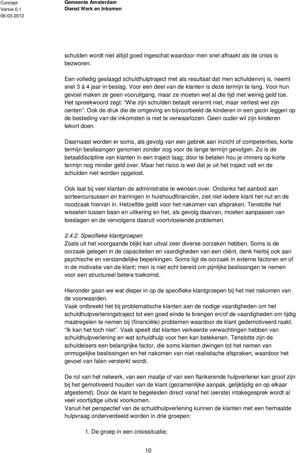 Voor hun gevoel maken ze geen vooruitgang, maar ze moeten wel al die tijd met weinig geld toe. Het spreekwoord zegt: Wie zijn schulden betaalt verarmt niet, maar verliest wel zijn centen.