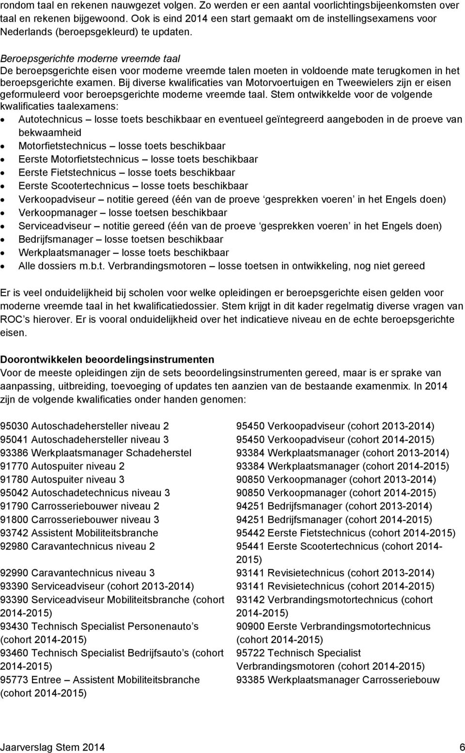 Beroepsgerichte moderne vreemde taal De beroepsgerichte eisen voor moderne vreemde talen moeten in voldoende mate terugkomen in het beroepsgerichte examen.