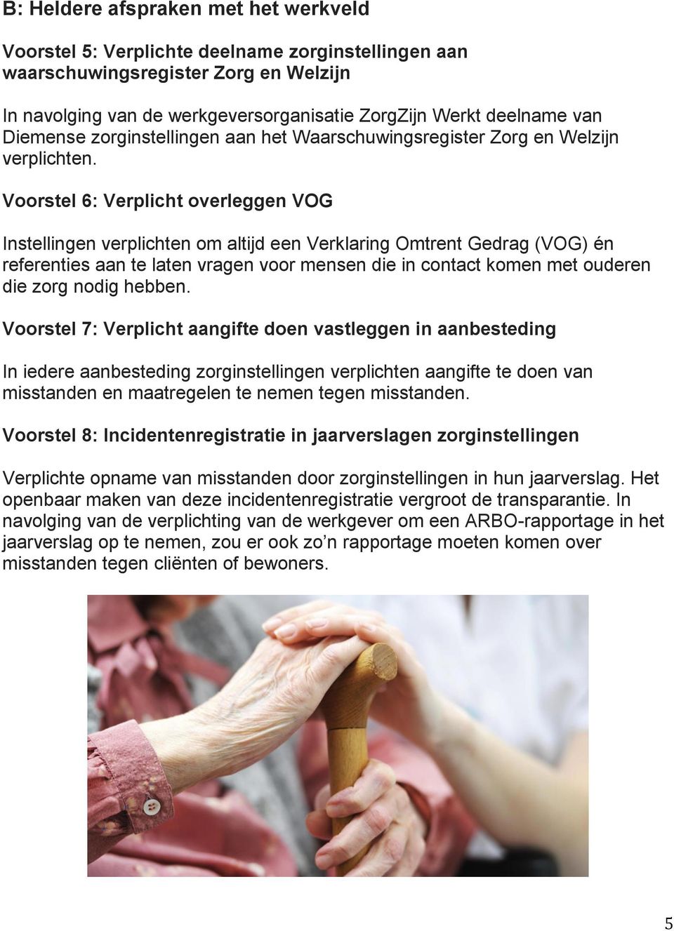 Voorstel 6: Verplicht overleggen VOG Instellingen verplichten om altijd een Verklaring Omtrent Gedrag (VOG) én referenties aan te laten vragen voor mensen die in contact komen met ouderen die zorg