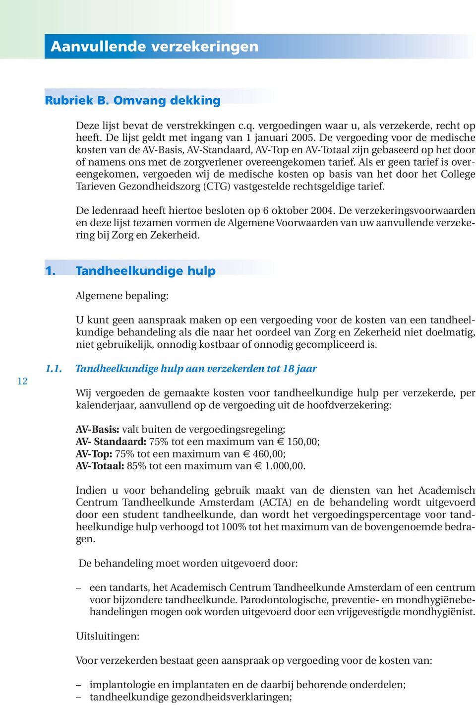 Als er geen tarief is overeengekomen, vergoeden wij de medische kosten op basis van het door het College Tarieven Gezondheidszorg (CTG) vastgestelde rechtsgeldige tarief.