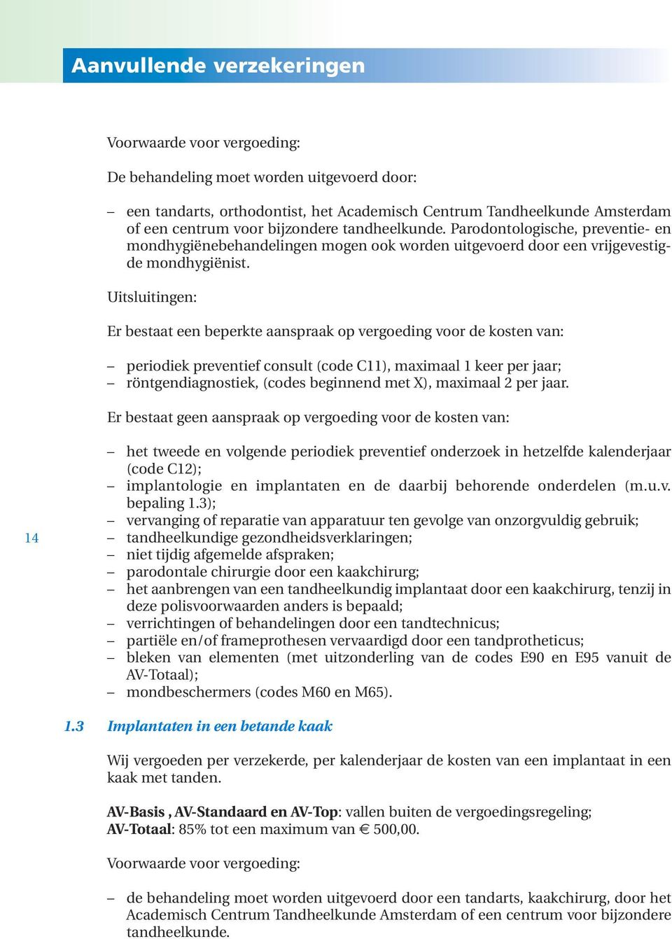 Uitsluitingen: Er bestaat een beperkte aanspraak op vergoeding voor de kosten van: periodiek preventief consult (code C11), maximaal 1 keer per jaar; röntgendiagnostiek, (codes beginnend met X),