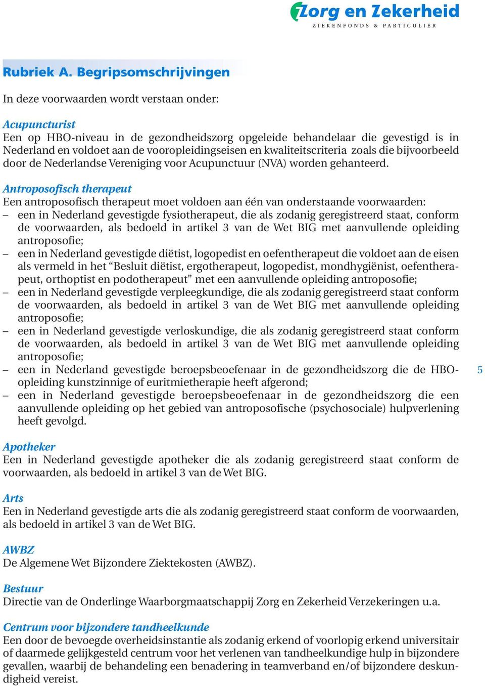 vooropleidingseisen en kwaliteitscriteria zoals die bijvoorbeeld door de Nederlandse Vereniging voor Acupunctuur (NVA) worden gehanteerd.