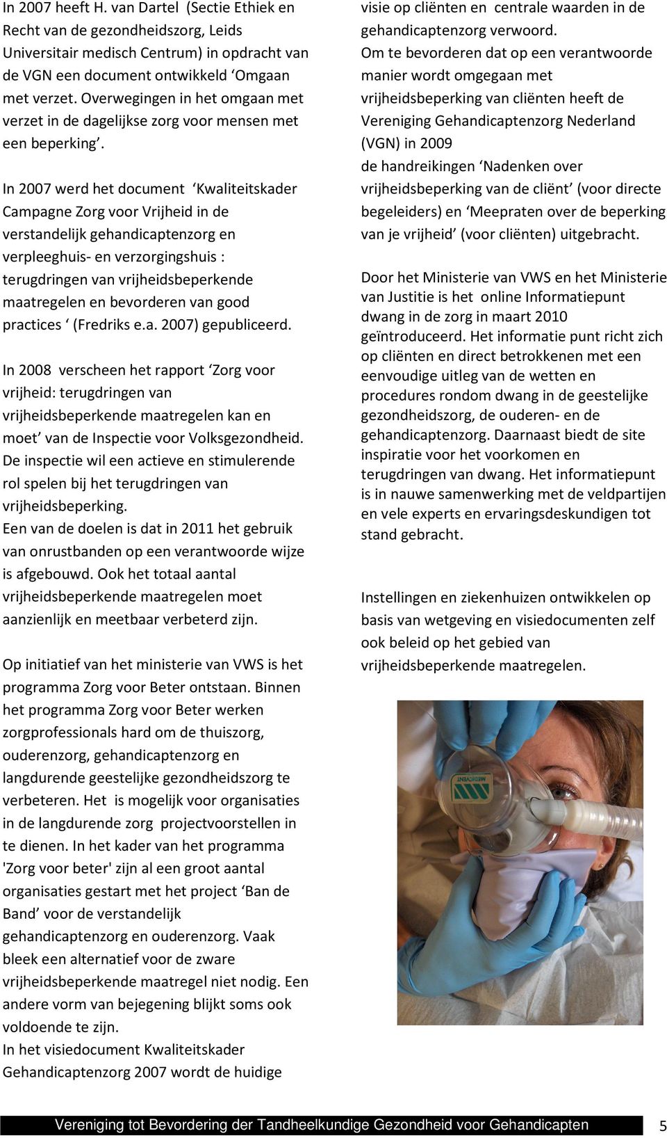 In 2007 werd het document Kwaliteitskader Campagne Zorg voor Vrijheid in de verstandelijk gehandicaptenzorg en verpleeghuis- en verzorgingshuis : terugdringen van vrijheidsbeperkende maatregelen en