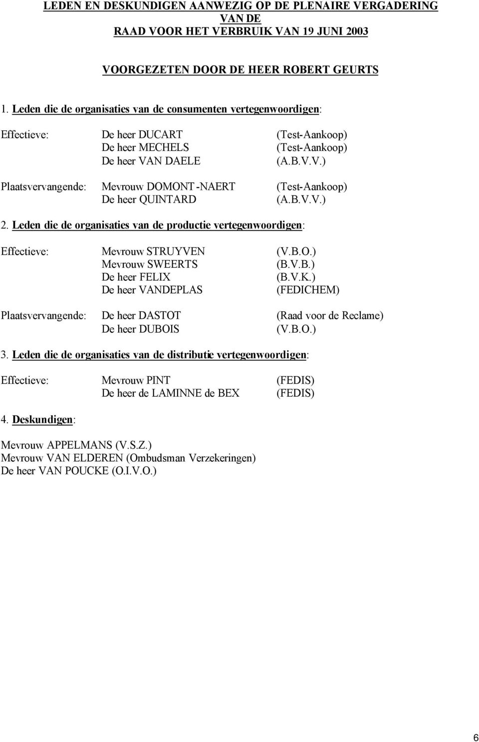 N DAELE (A.B.V.V.) Plaatsvervangende: Mevrouw DOMONT-NAERT (Test-Aankoop) De heer QUINTARD (A.B.V.V.) 2. Leden die de organisaties van de productie vertegenwoordigen: Effectieve: Mevrouw STRUYVEN (V.