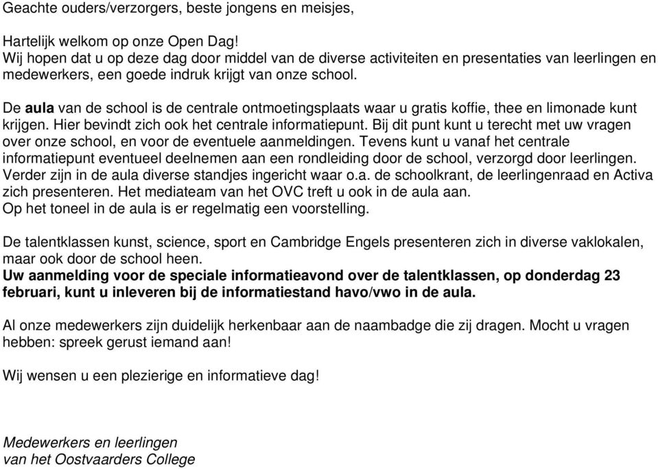 De aula van de school is de centrale ontmoetingsplaats waar u gratis koffie, thee en limonade kunt krijgen. Hier bevindt zich ook het centrale informatiepunt.