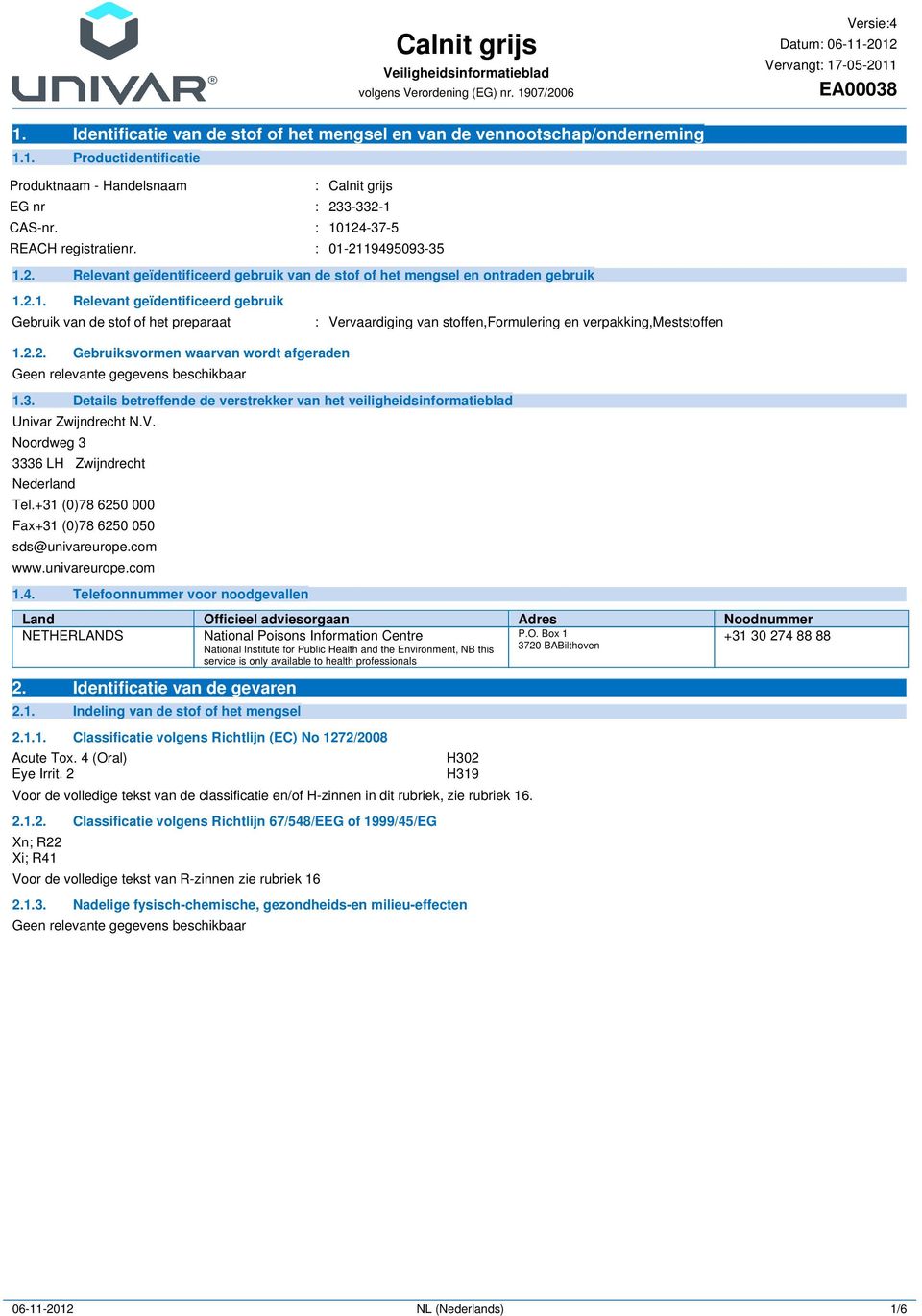 2.2. Gebruiksvormen waarvan wordt afgeraden 1.3. Details betreffende de verstrekker van het veiligheidsinformatieblad Univar Zwijndrecht N.V. Noordweg 3 3336 LH Zwijndrecht Nederland Tel.