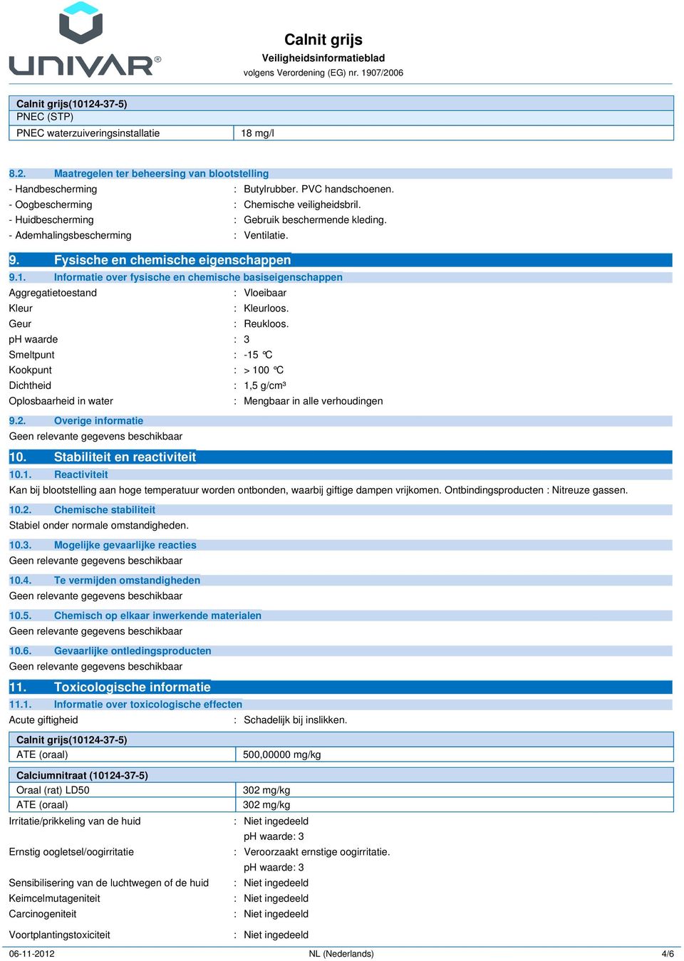 Informatie over fysische en chemische basiseigenschappen Aggregatietoestand : Vloeibaar Kleur : Kleurloos. Geur : Reukloos.