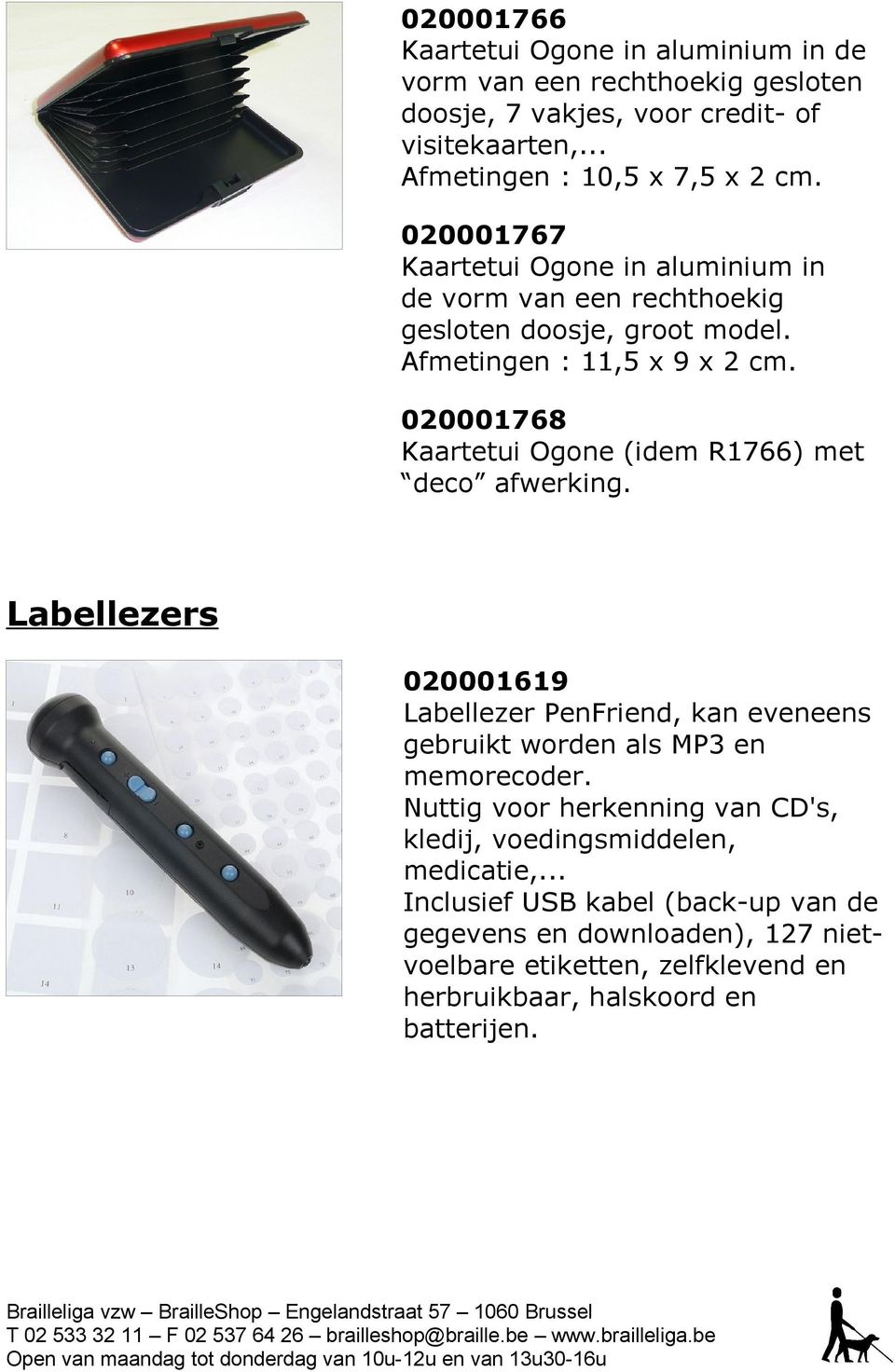 020001768 Kaartetui Ogone (idem R1766) met deco afwerking. Labellezers 020001619 Labellezer PenFriend, kan eveneens gebruikt worden als MP3 en memorecoder.