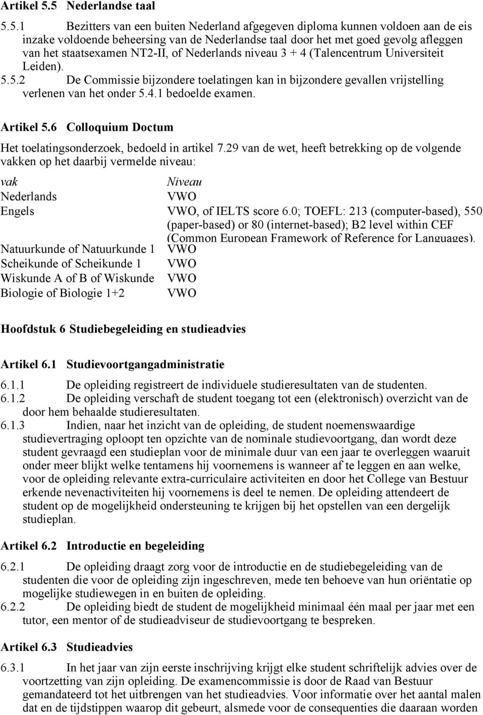 staatsexamen NT2-II, of Nederlands niveau 3 + 4 (Talencentrum Universiteit Leiden). 5.5.2 De Commissie bijzondere toelatingen kan in bijzondere gevallen vrijstelling verlenen van het onder 5.4.1 bedoelde examen.