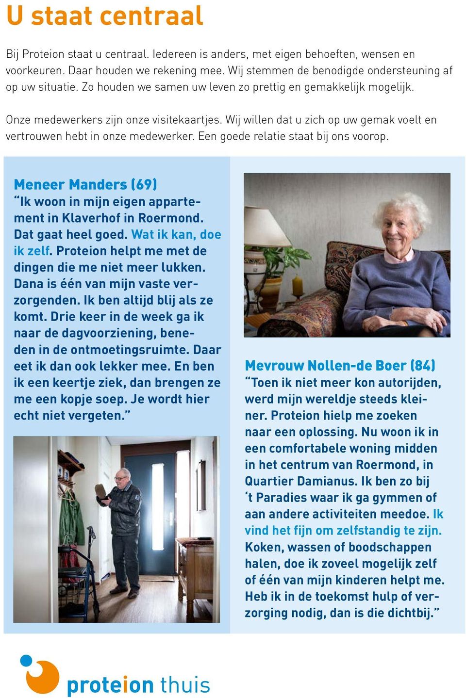 Een goede relatie staat bij ons voorop. Meneer Manders (69) Ik woon in mijn eigen appartement in Klaverhof in Roermond. Dat gaat heel goed. Wat ik kan, doe ik zelf.