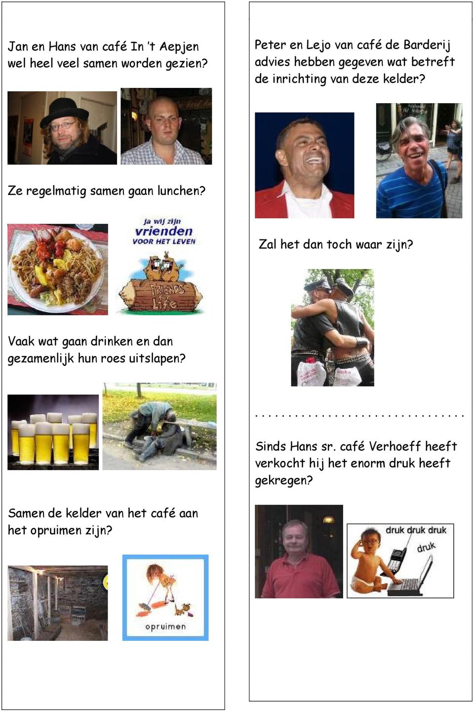 Ze regelmatig samen gaan lunchen? Zal het dan toch waar zijn?