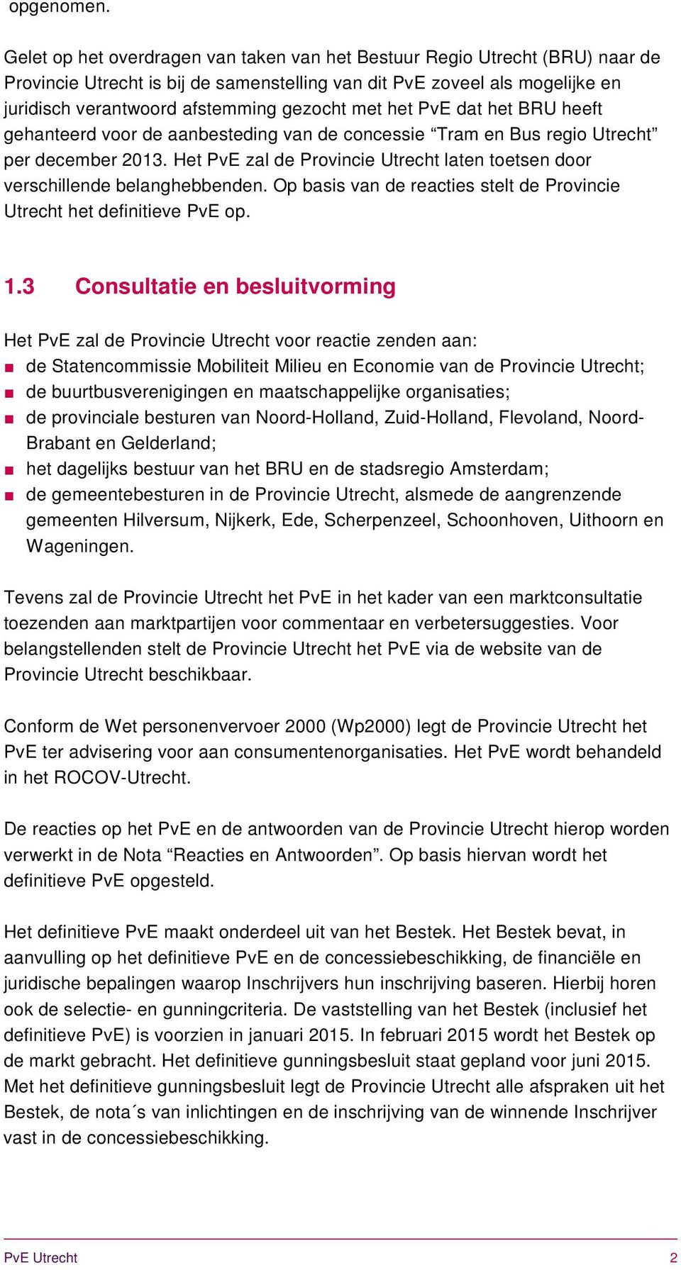 met het PvE dat het BRU heeft gehanteerd voor de aanbesteding van de concessie Tram en Bus regio Utrecht per december 2013.