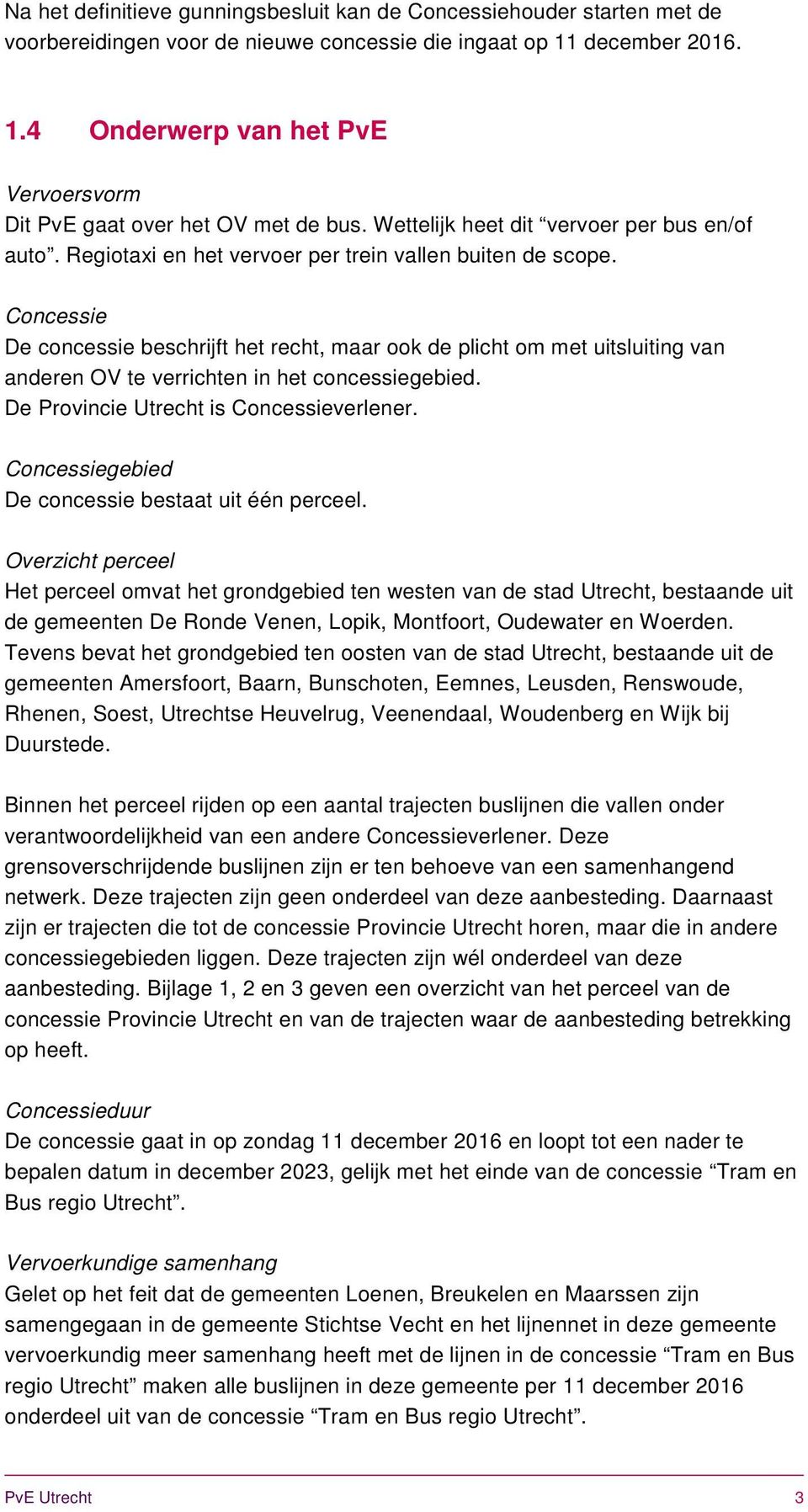 Concessie De concessie beschrijft het recht, maar ook de plicht om met uitsluiting van anderen OV te verrichten in het concessiegebied. De Provincie Utrecht is Concessieverlener.