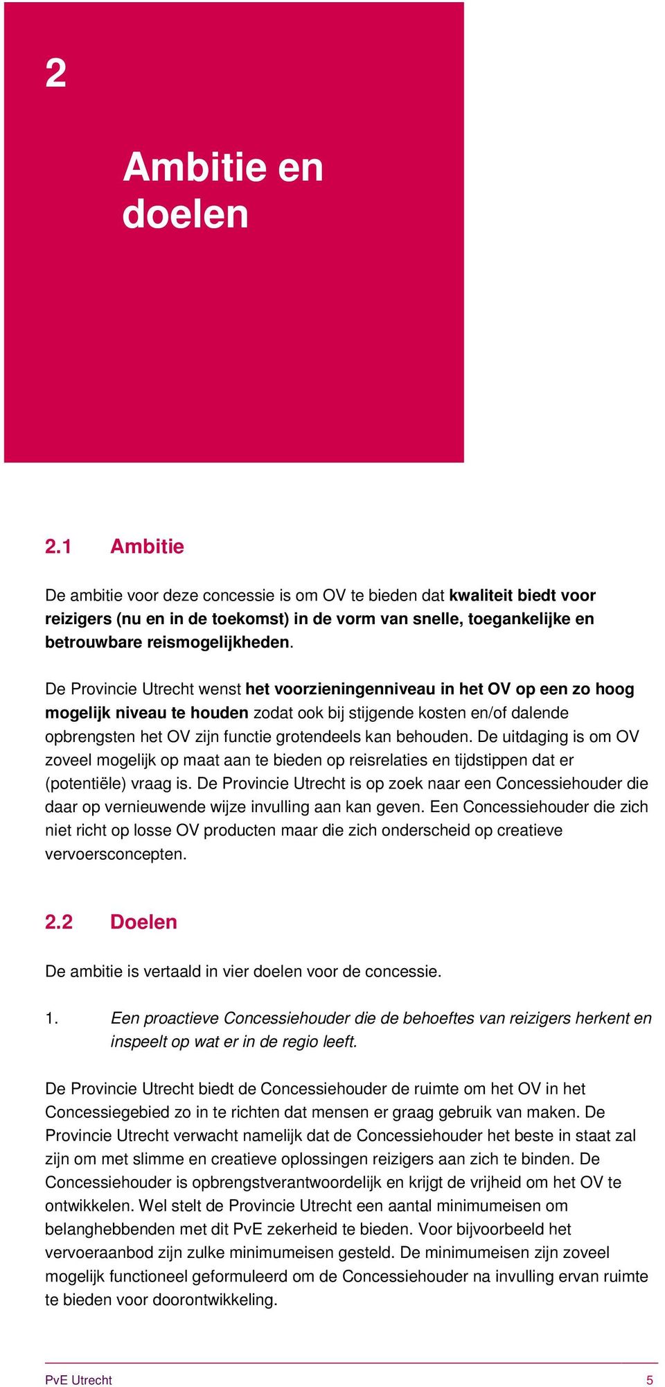 De Provincie Utrecht wenst het voorzieningenniveau in het OV op een zo hoog mogelijk niveau te houden zodat ook bij stijgende kosten en/of dalende opbrengsten het OV zijn functie grotendeels kan